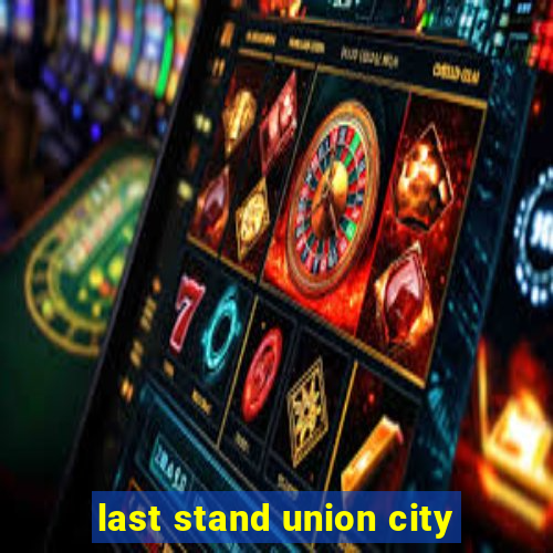 last stand union city